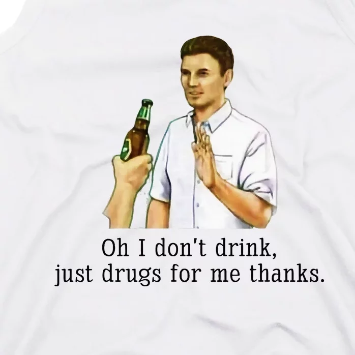 Oh I DonT Drink Just Drugs For Me Thanks Funny Drinking Tank Top