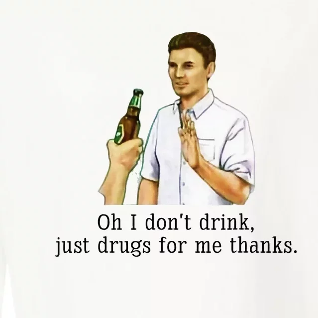 Oh I DonT Drink Just Drugs For Me Thanks Funny Drinking Cropped Pullover Crew