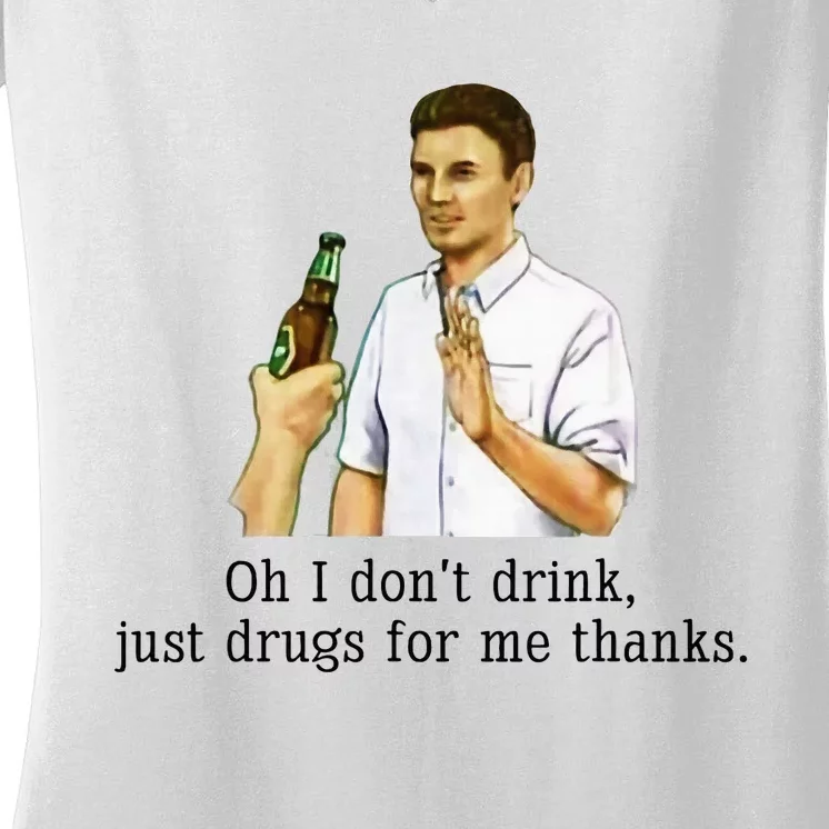 Oh I DonT Drink Just Drugs For Me Thanks Funny Drinking Women's V-Neck T-Shirt