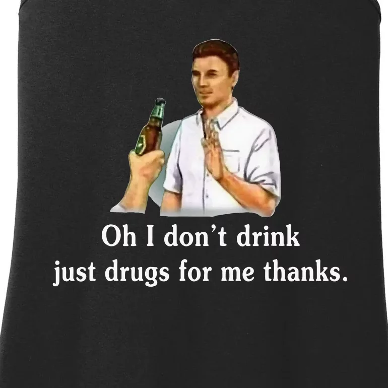 Oh I DonT Drink Just Drugs For Me Thanks Ladies Essential Tank