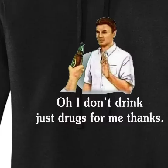 Oh I DonT Drink Just Drugs For Me Thanks Women's Pullover Hoodie