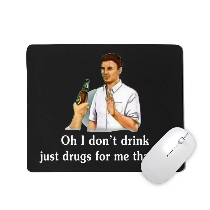 Oh I DonT Drink Just Drugs For Me Thanks Mousepad