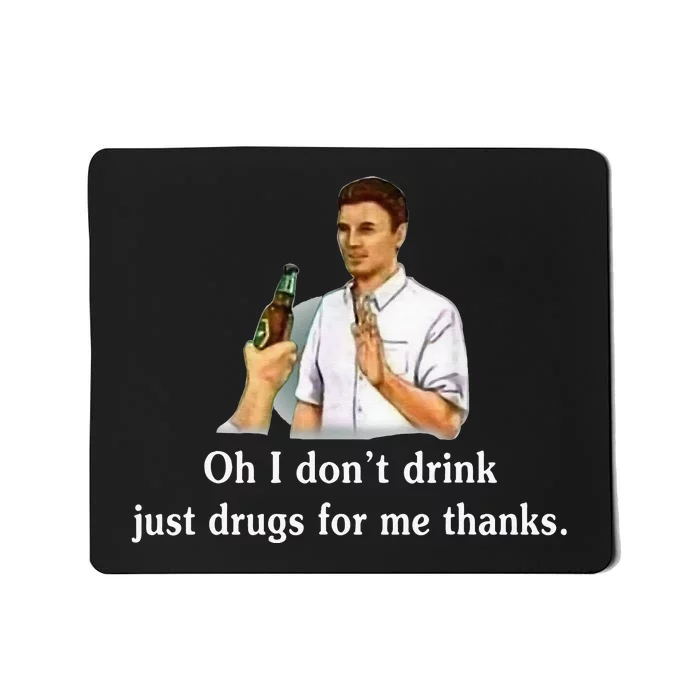 Oh I DonT Drink Just Drugs For Me Thanks Mousepad