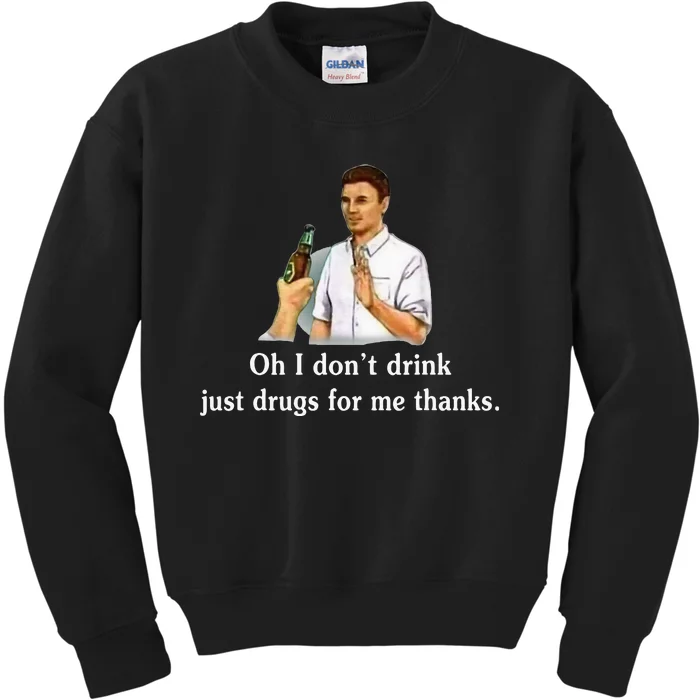 Oh I DonT Drink Just Drugs For Me Thanks Kids Sweatshirt