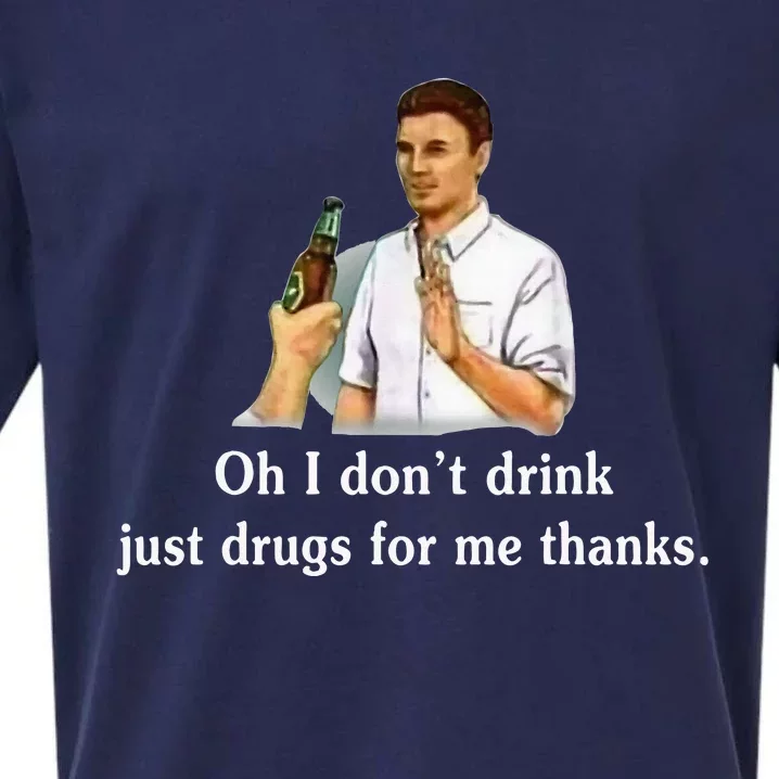 Oh I DonT Drink Just Drugs For Me Thanks Sueded Cloud Jersey T-Shirt