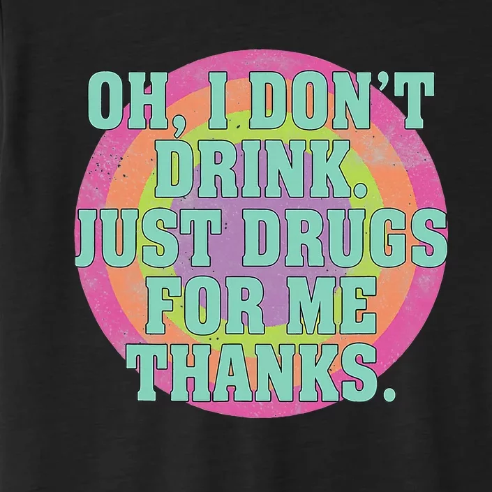 Oh I DonT Drink Just Drugs For Me Thanks Funny Costumed ChromaSoft Performance T-Shirt