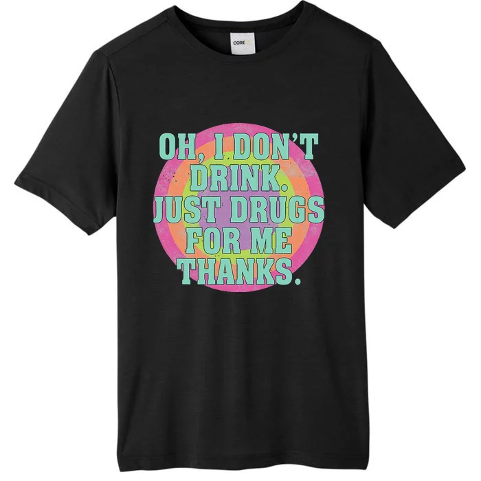 Oh I DonT Drink Just Drugs For Me Thanks Funny Costumed ChromaSoft Performance T-Shirt