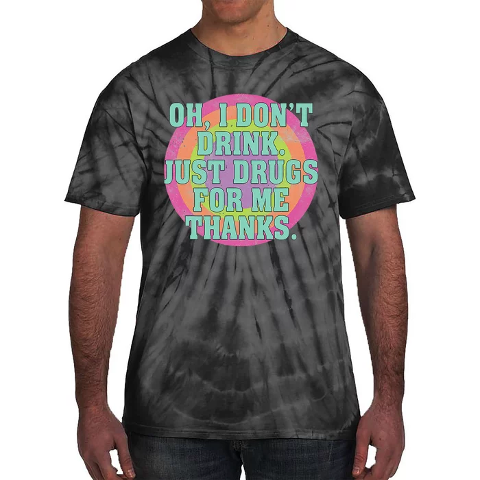 Oh I DonT Drink Just Drugs For Me Thanks Funny Costumed Tie-Dye T-Shirt