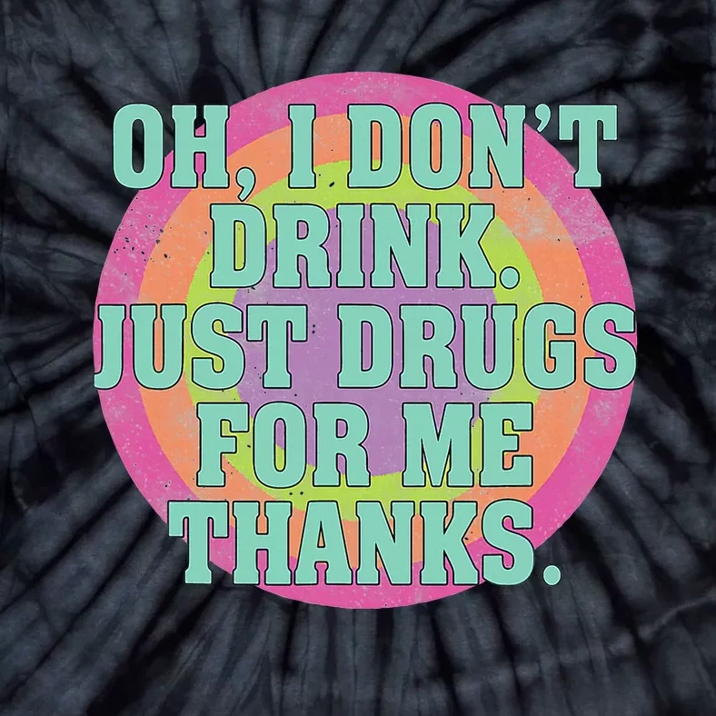 Oh I DonT Drink Just Drugs For Me Thanks Funny Costumed Tie-Dye T-Shirt