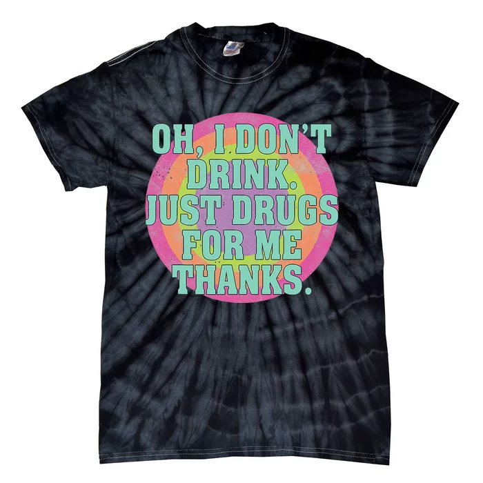 Oh I DonT Drink Just Drugs For Me Thanks Funny Costumed Tie-Dye T-Shirt