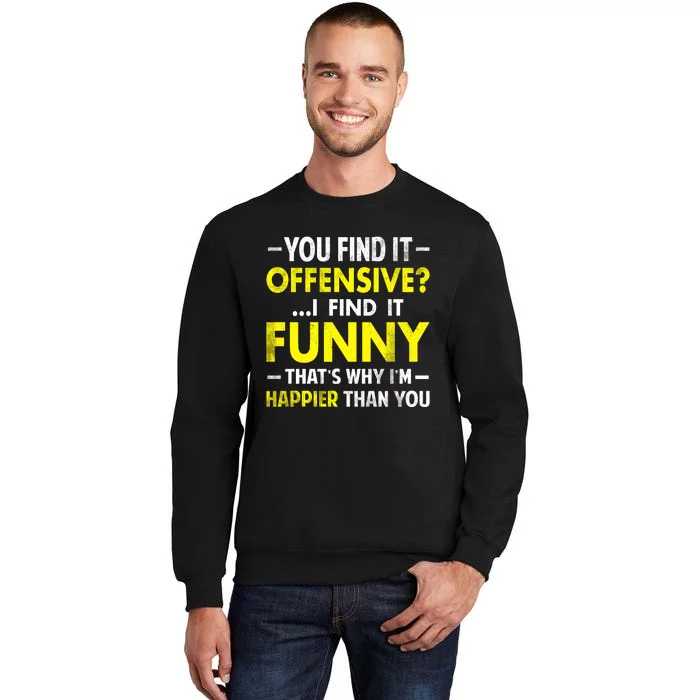 Offensive I Find It Funny Happier Humor Fun Gift Tee Tall Sweatshirt