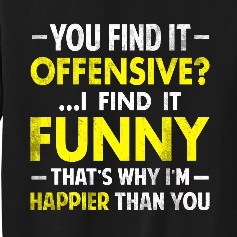 Offensive I Find It Funny Happier Humor Fun Gift Tee Tall Sweatshirt