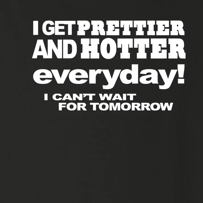 Omighty I Get Prettier And Hotter Everyday I CanT Wait For Tomorrow Toddler Long Sleeve Shirt