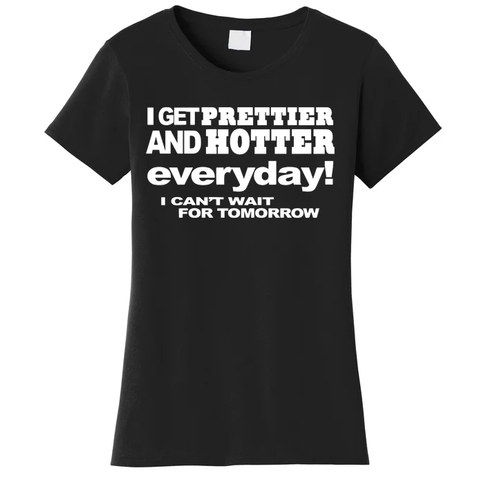 Omighty I Get Prettier And Hotter Everyday I CanT Wait For Tomorrow Women's T-Shirt