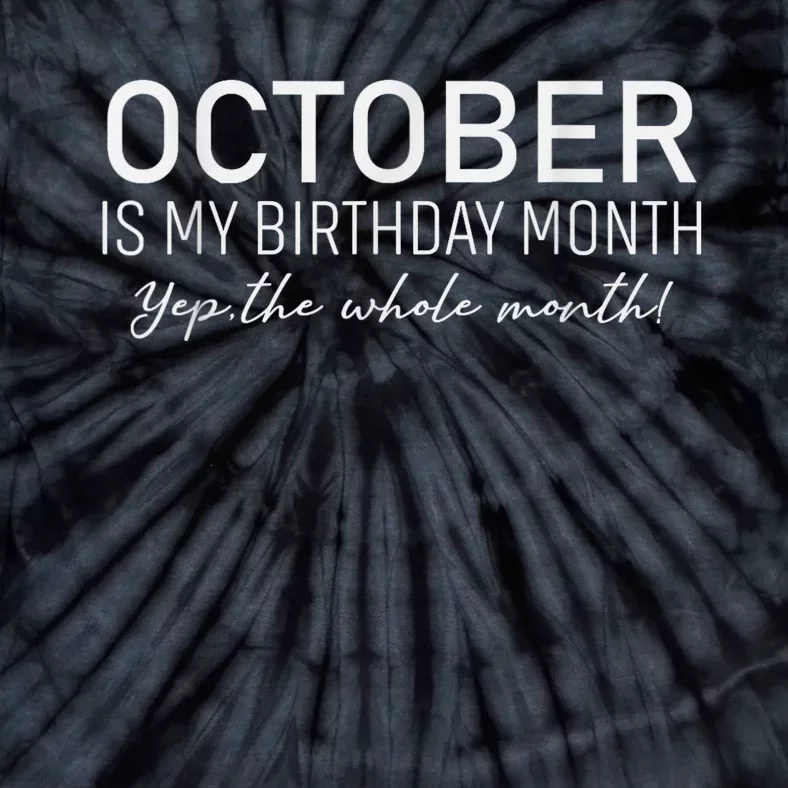 October Is My Birthday The Whole Month Tie-Dye T-Shirt