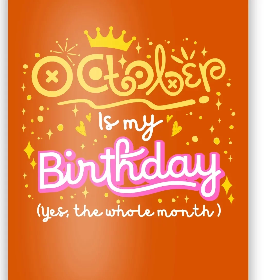 October Is My Birthday Yep The Whole Month Poster