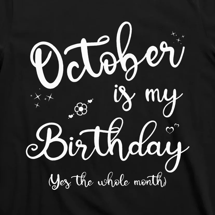 October Is My Birthday Yes The Whole Month Birthday Gifts T-Shirt