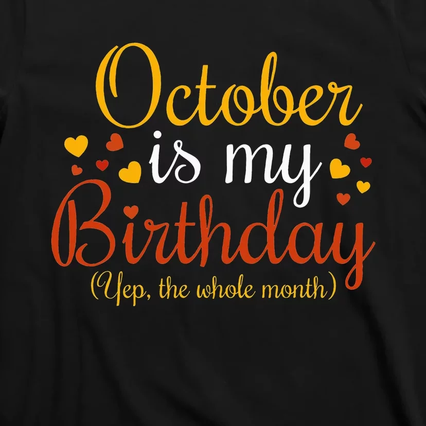 October Is My Birthday Yes The Whole Month Birthday T-Shirt