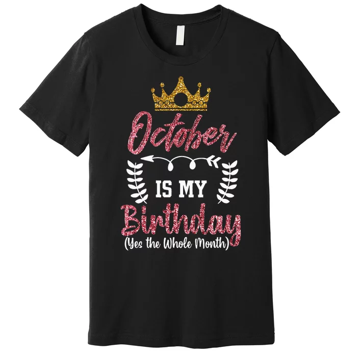 October Is My Birthday Yes The Whole Month Premium T-Shirt