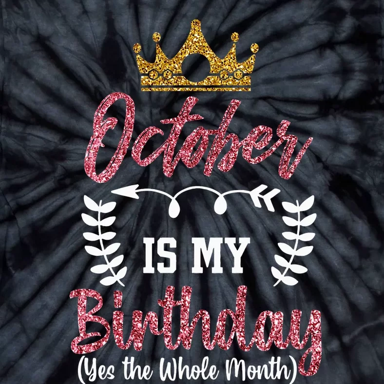 October Is My Birthday Yes The Whole Month Tie-Dye T-Shirt