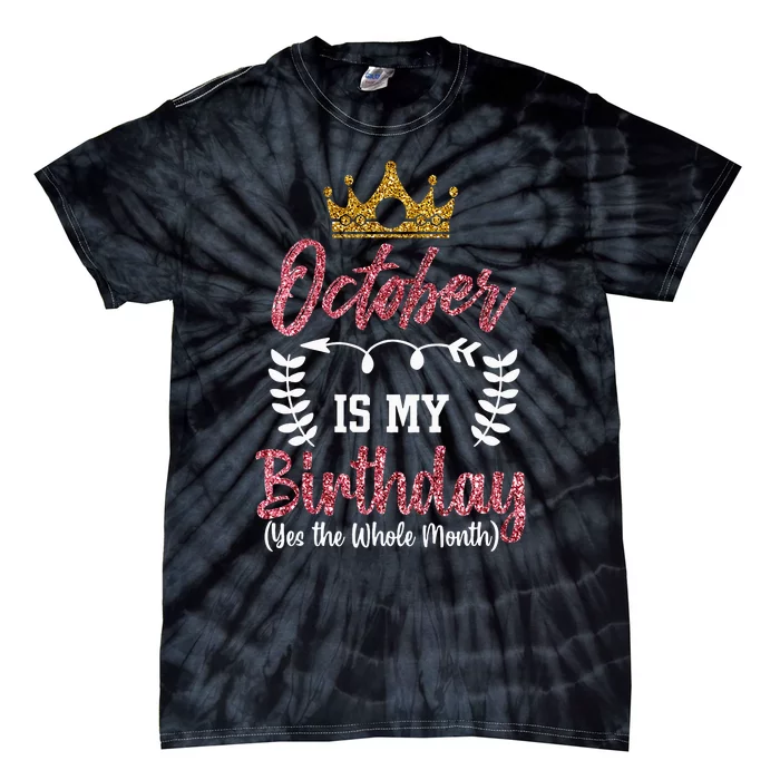 October Is My Birthday Yes The Whole Month Tie-Dye T-Shirt