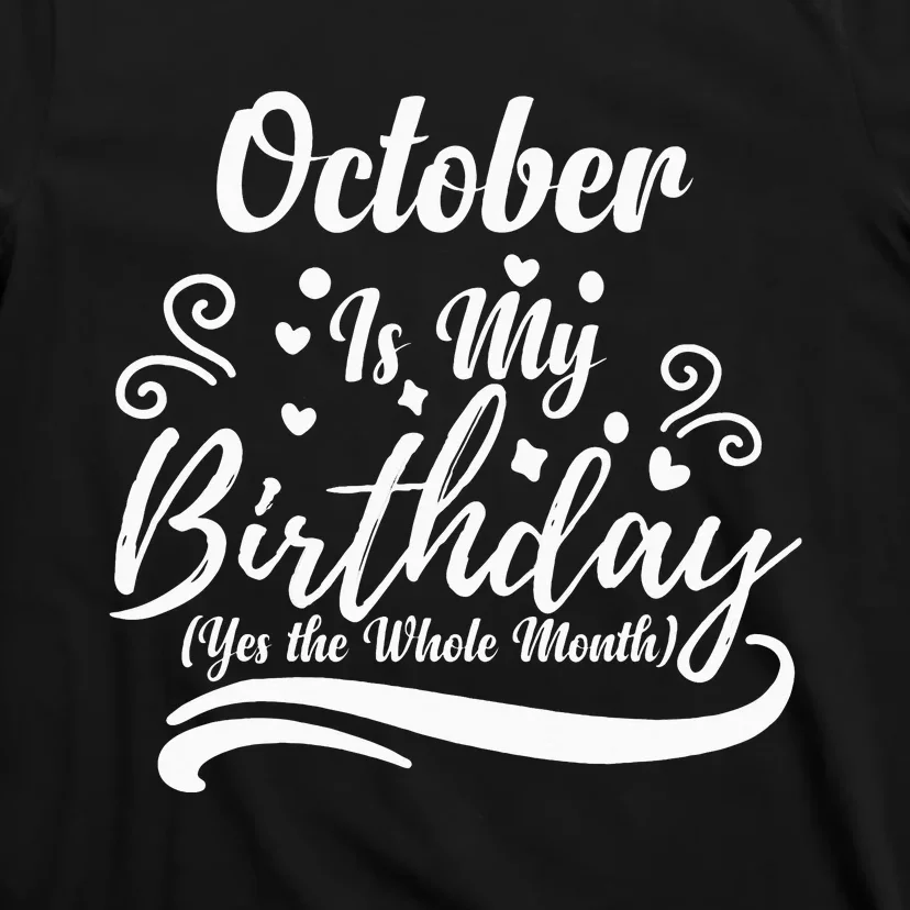 October Is My Birthday Yes The Whole Month T-Shirt