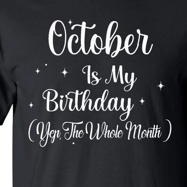 October Is My Birthday Yes The Whole Month Funny Birthday Tall T-Shirt