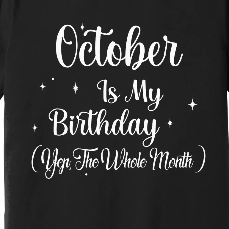 October Is My Birthday Yes The Whole Month Funny Birthday Premium T-Shirt