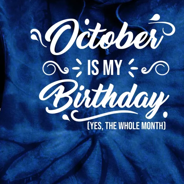 October Is My Birthday Yes The Whole Month Birthday Tie Dye Hoodie