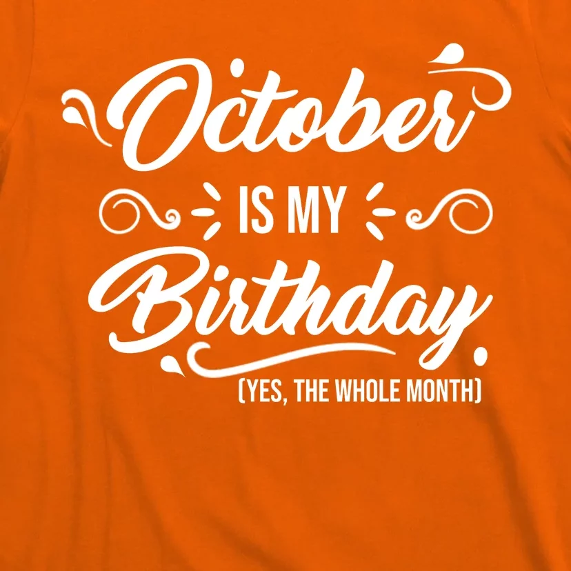 October Is My Birthday Yes The Whole Month Birthday T-Shirt