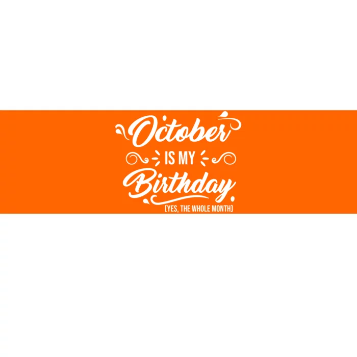 October Is My Birthday Yes The Whole Month Birthday Bumper Sticker