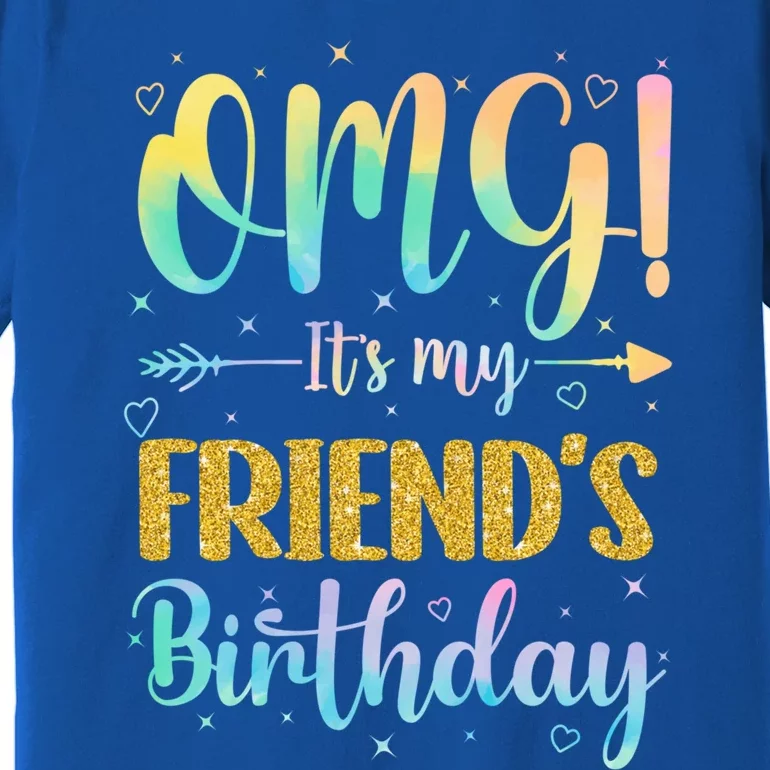 Omg ItS My FriendS Birthday Happy To Me You Sister Cousin Cute Gift Premium T-Shirt