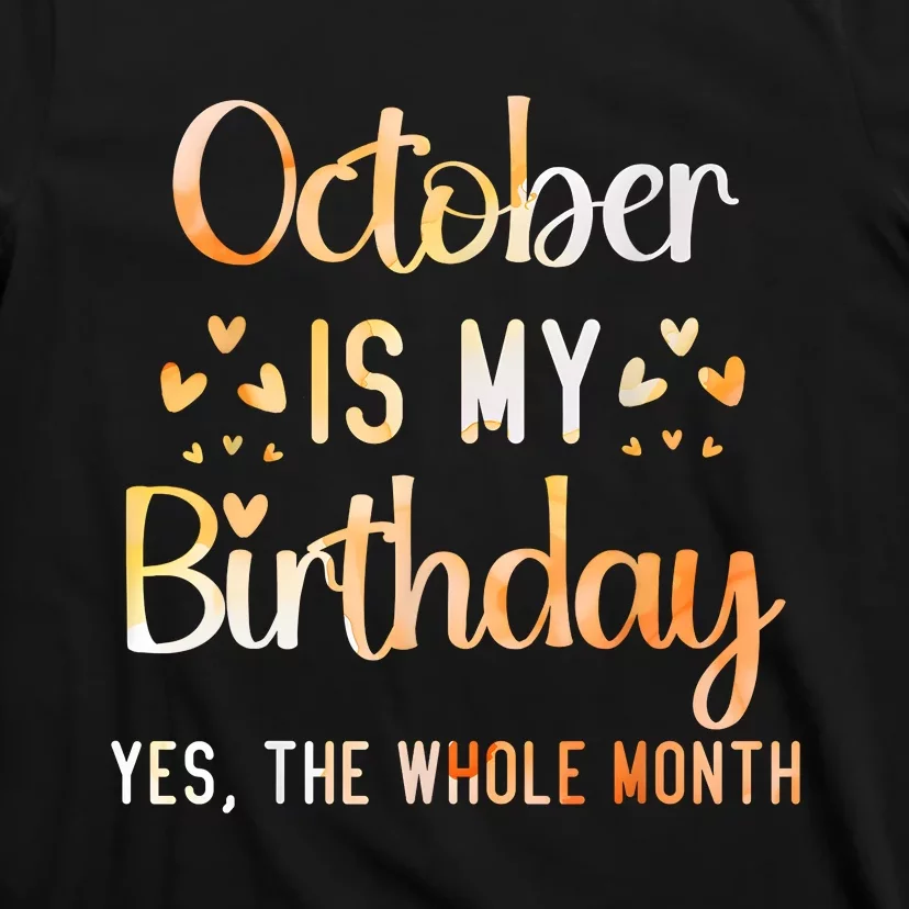 October Is My Birthday Yes The Whole Month Birthday T-Shirt