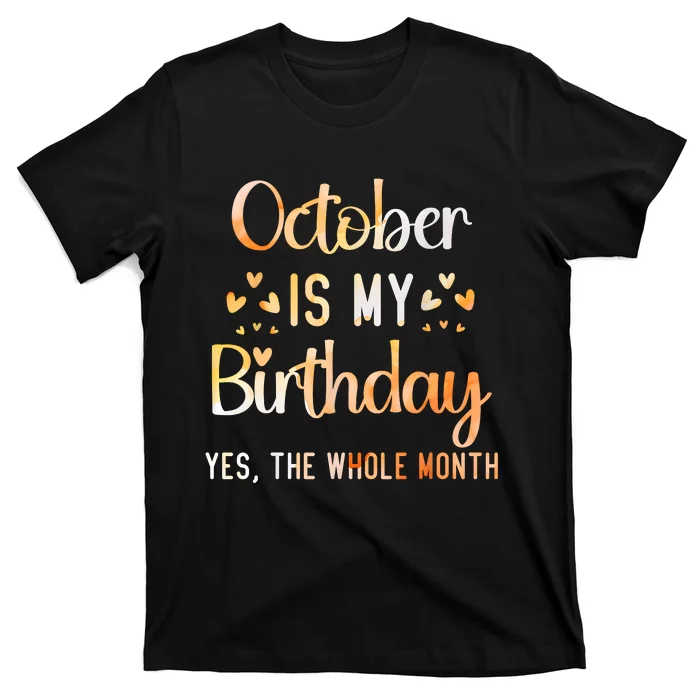 October Is My Birthday Yes The Whole Month Birthday T-Shirt