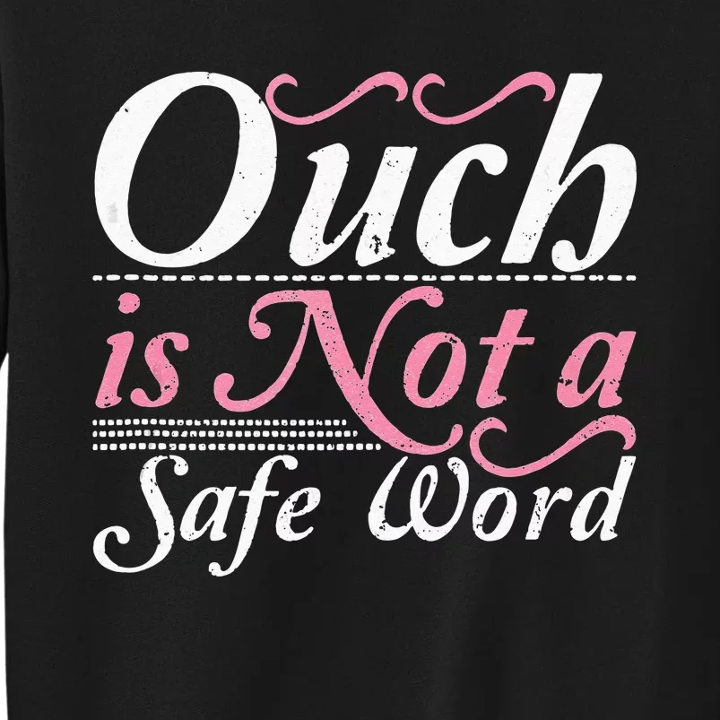 Ouch Is Not A Safe Word BDSM DDLG Sexy Kinky Fetish Sub Dom Sweatshirt