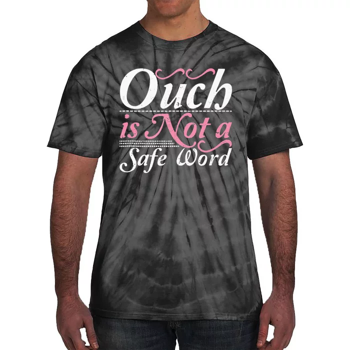 Ouch Is Not A Safe Word BDSM DDLG Sexy Kinky Fetish Sub Dom Tie-Dye T-Shirt