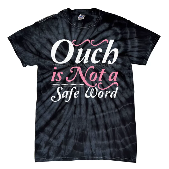 Ouch Is Not A Safe Word BDSM DDLG Sexy Kinky Fetish Sub Dom Tie-Dye T-Shirt