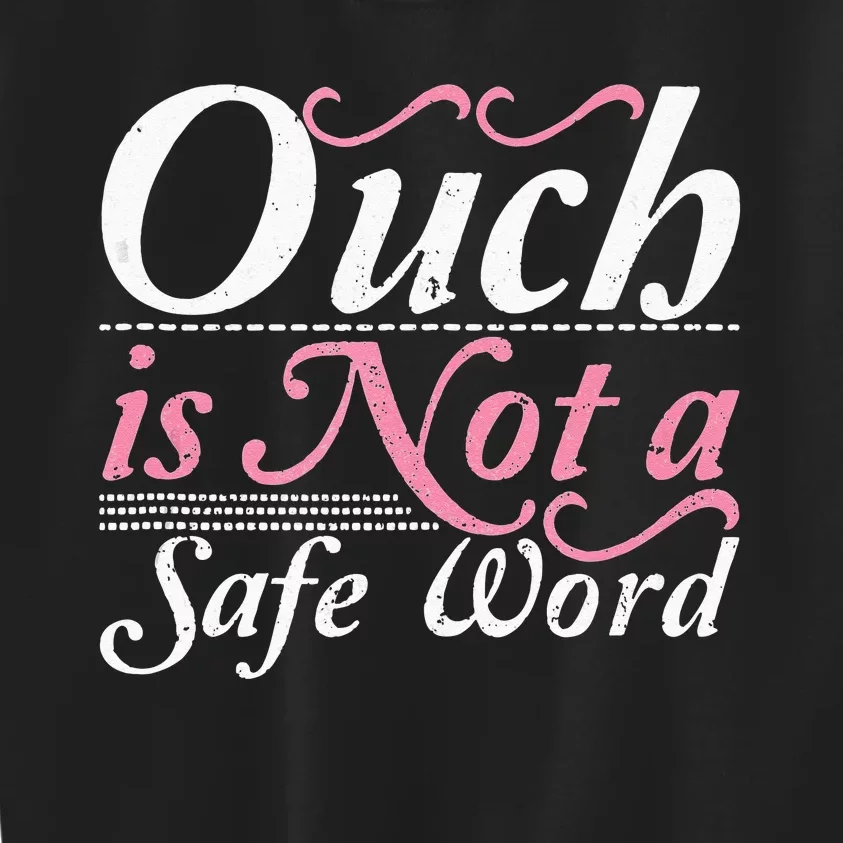 Ouch Is Not A Safe Word BDSM DDLG Sexy Kinky Fetish Sub Dom Kids Sweatshirt