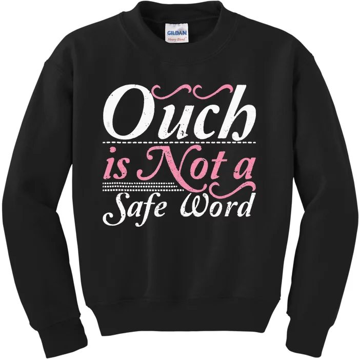 Ouch Is Not A Safe Word BDSM DDLG Sexy Kinky Fetish Sub Dom Kids Sweatshirt