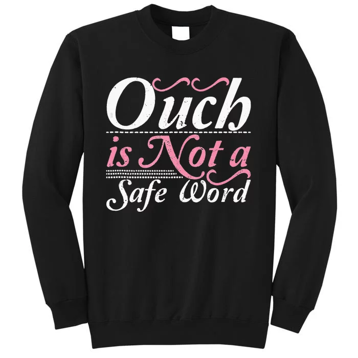 Ouch Is Not A Safe Word BDSM DDLG Sexy Kinky Fetish Sub Dom Tall Sweatshirt