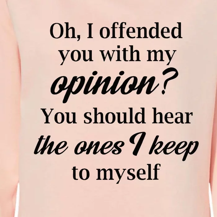 Oh I Offended You With My Opinion You Should Hear The Ones Womens California Wash Sweatshirt