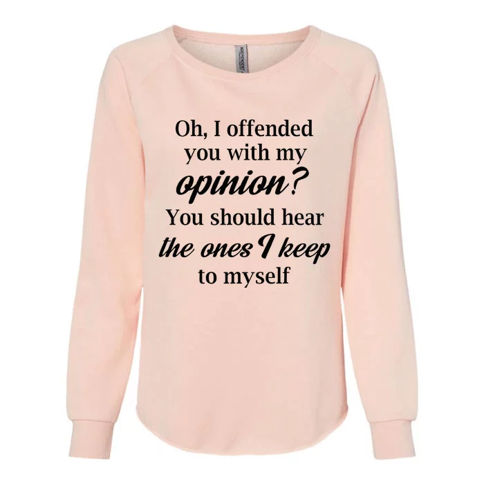 Oh I Offended You With My Opinion You Should Hear The Ones Womens California Wash Sweatshirt