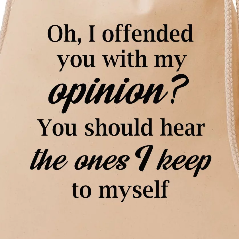 Oh I Offended You With My Opinion You Should Hear The Ones Drawstring Bag