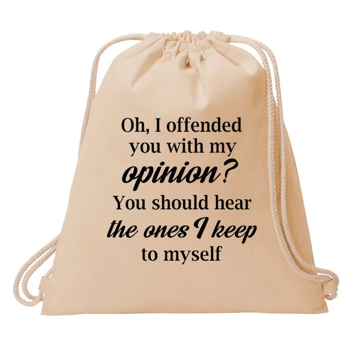 Oh I Offended You With My Opinion You Should Hear The Ones Drawstring Bag