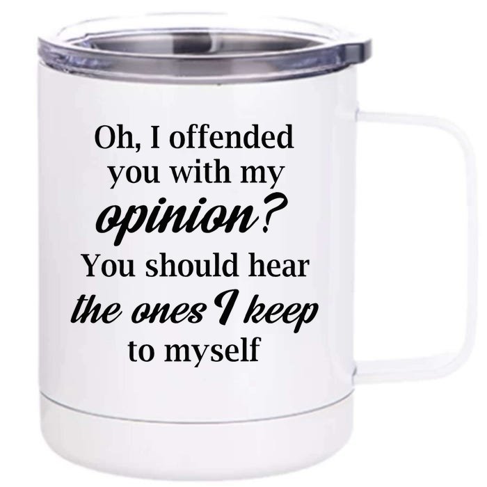 Oh I Offended You With My Opinion You Should Hear The Ones Front & Back 12oz Stainless Steel Tumbler Cup