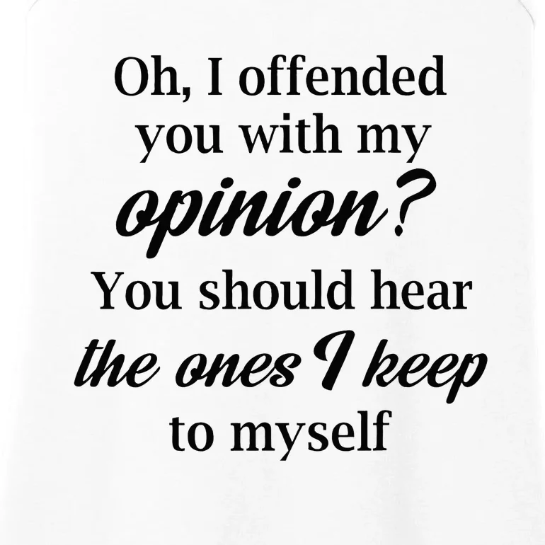 Oh I Offended You With My Opinion You Should Hear The Ones Ladies Essential Tank