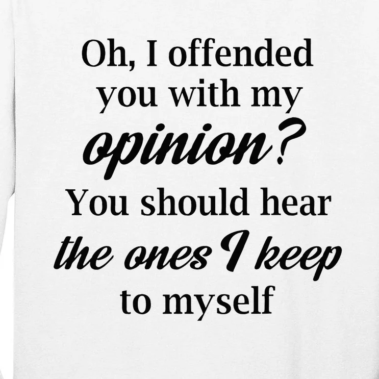 Oh I Offended You With My Opinion You Should Hear The Ones Tall Long Sleeve T-Shirt