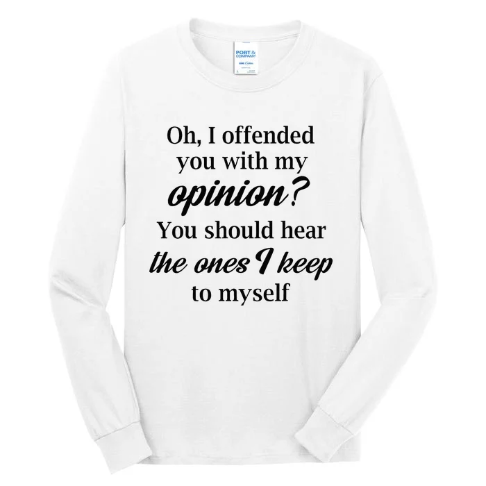 Oh I Offended You With My Opinion You Should Hear The Ones Tall Long Sleeve T-Shirt