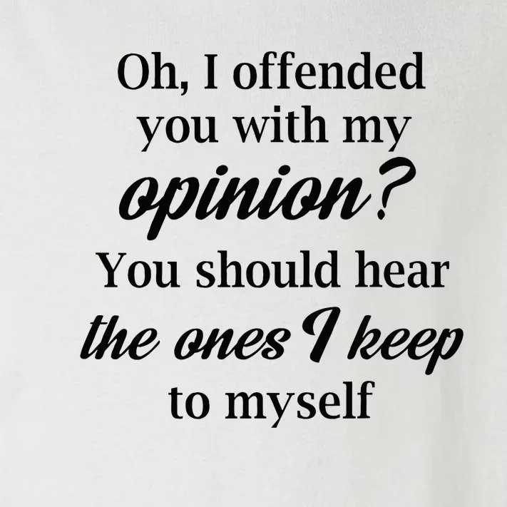 Oh I Offended You With My Opinion You Should Hear The Ones Toddler Long Sleeve Shirt