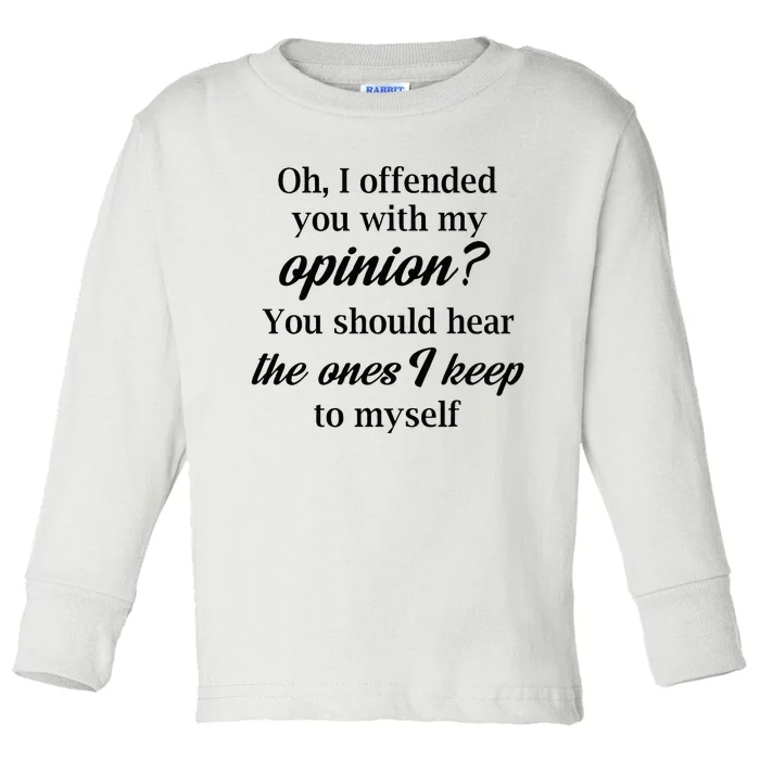 Oh I Offended You With My Opinion You Should Hear The Ones Toddler Long Sleeve Shirt